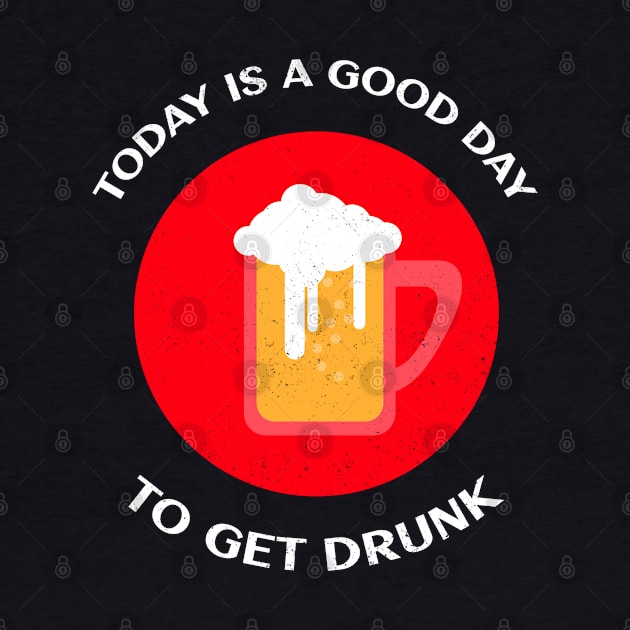 Today Is A Good Day To Get Drunk by BeerShirtly01